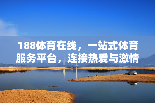 188体育在线，一站式体育服务平台，连接热爱与激情，188体育在线，一站式连接体育热爱与激情