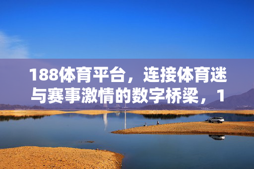 188体育平台，连接体育迷与赛事激情的数字桥梁，188体育平台，连接体育迷与赛事激情的数字桥梁