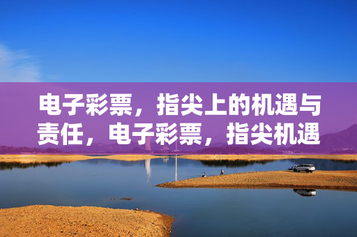 电子彩票，指尖上的机遇与责任，电子彩票，指尖机遇与责任