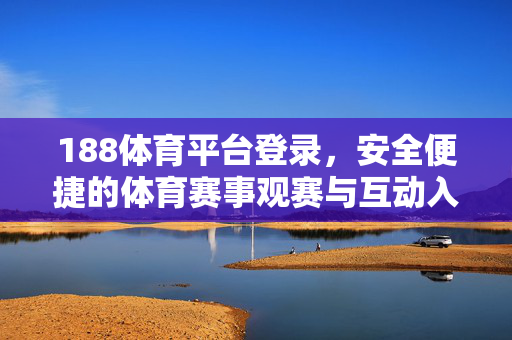 188体育平台登录，安全便捷的体育赛事观赛与互动入口，188体育平台登录，安全便捷的体育赛事观赛互动入口