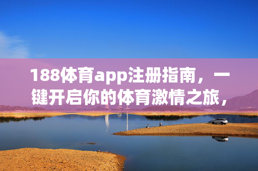 188体育app注册指南，一键开启你的体育激情之旅，188体育app注册指南，一键开启体育激情之旅