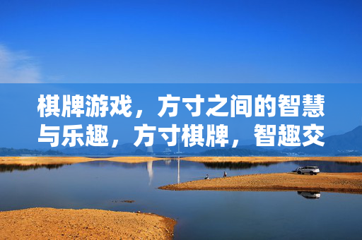 棋牌游戏，方寸之间的智慧与乐趣，方寸棋牌，智趣交融