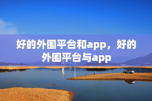 好的外围平台和app，好的外围平台与app