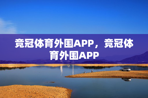 竞冠体育外围APP，竞冠体育外围APP
