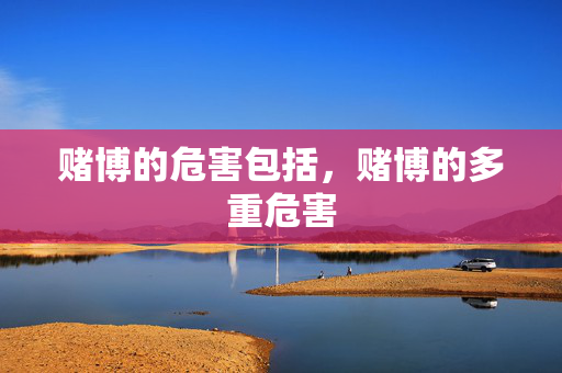 赌博的危害包括，赌博的多重危害