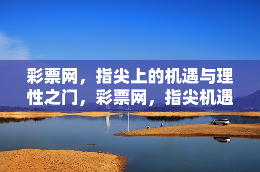 彩票网，指尖上的机遇与理性之门，彩票网，指尖机遇，理性之门