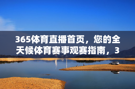 365体育直播首页，您的全天候体育赛事观赛指南，365体育直播首页，您的全天候体育赛事观赛指南