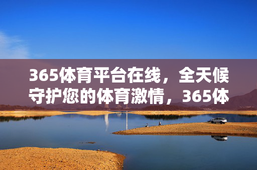 365体育平台在线，全天候守护您的体育激情，365体育平台，全天候守护体育激情