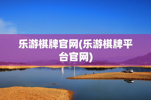 乐游棋牌官网(乐游棋牌平台官网)