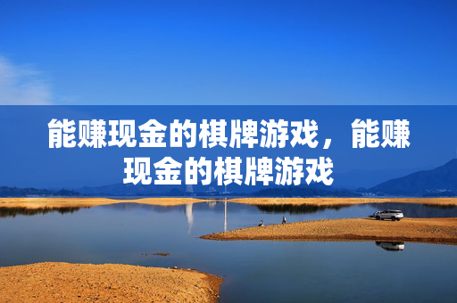 能赚现金的棋牌游戏，能赚现金的棋牌游戏