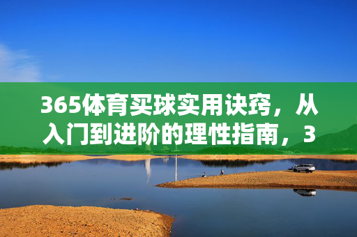 365体育买球实用诀窍，从入门到进阶的理性指南，365体育买球，从入门到进阶的实用理性指南