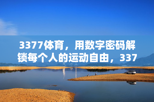 3377体育，用数字密码解锁每个人的运动自由，3377体育，数字密码解锁运动自由