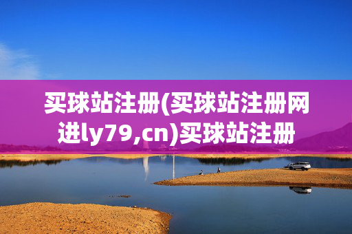 买球站注册(买球站注册网进ly79,cn)买球站注册