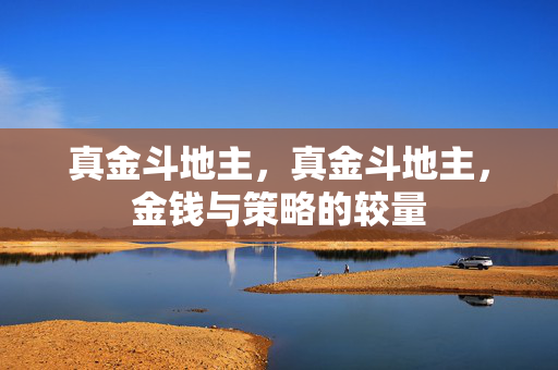真金斗地主，真金斗地主，金钱与策略的较量