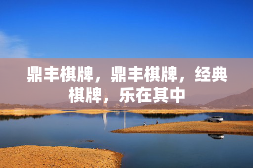 鼎丰棋牌,鼎丰棋牌,经典棋牌,乐在其中