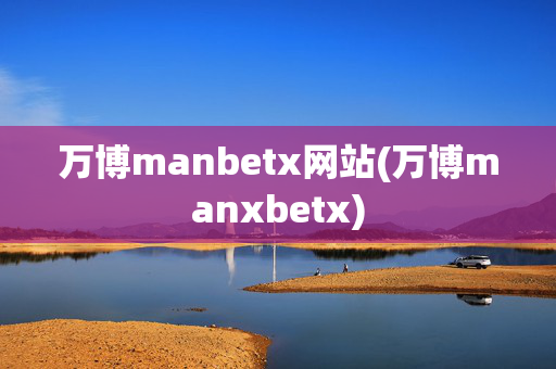万博manbetx网站(万博manxbetx)