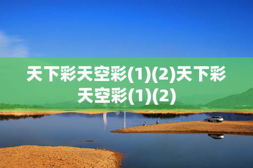 天下彩天空彩(1)(2)天下彩天空彩(1)(2)