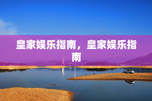 皇家娱乐指南,皇家娱乐指南