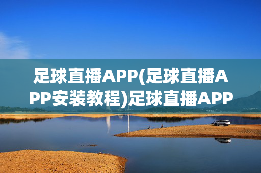 足球直播APP(足球直播APP安装教程)足球直播APP安装教程
