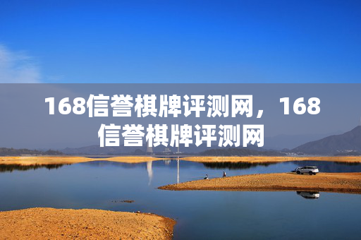 168信誉棋牌评测网，168信誉棋牌评测网