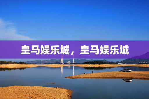 皇马娱乐城，皇马娱乐城