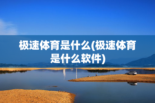 极速体育是什么(极速体育是什么软件)