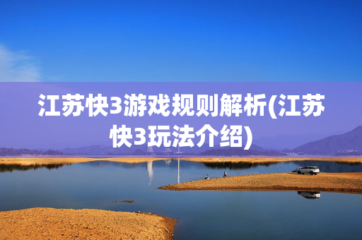 江苏快3游戏规则解析(江苏快3玩法介绍)