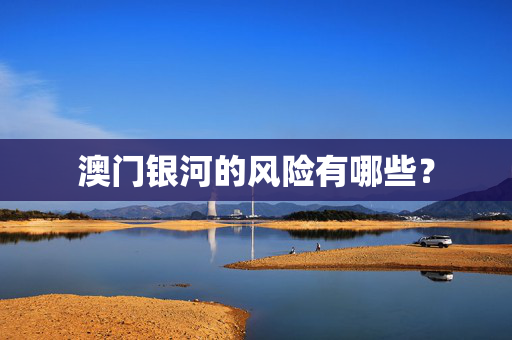 澳门银河的风险有哪些？