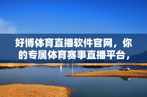 好博体育直播软件官网，你的专属体育赛事直播平台，好博体育直播官网，专属体育赛事直播平台