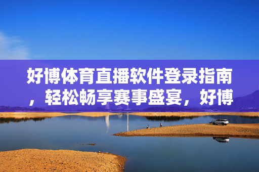 好博体育直播软件登录指南，轻松畅享赛事盛宴，好博体育直播登录指南，轻松畅享赛事盛宴