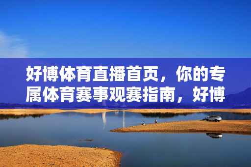 好博体育直播首页，你的专属体育赛事观赛指南，好博体育直播，你的专属体育赛事观赛指南