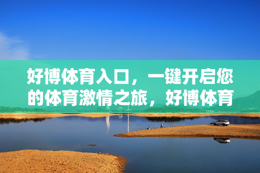 好博体育入口，一键开启您的体育激情之旅，好博体育入口，一键开启您的体育激情之旅