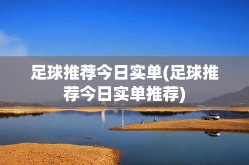足球推荐今日实单(足球推荐今日实单推荐)