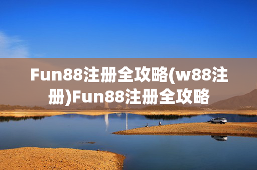 Fun88注册全攻略(w88注册)Fun88注册全攻略