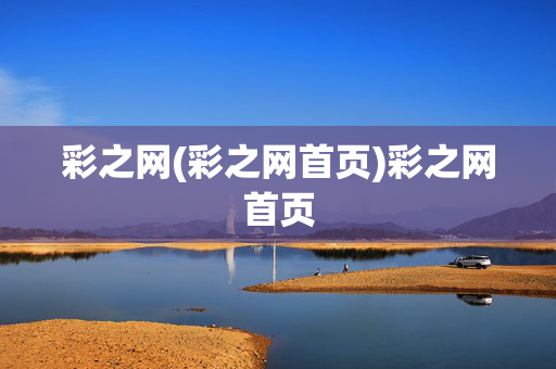 彩之网(彩之网首页)彩之网首页