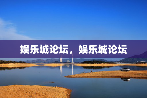 娱乐城论坛，娱乐城论坛