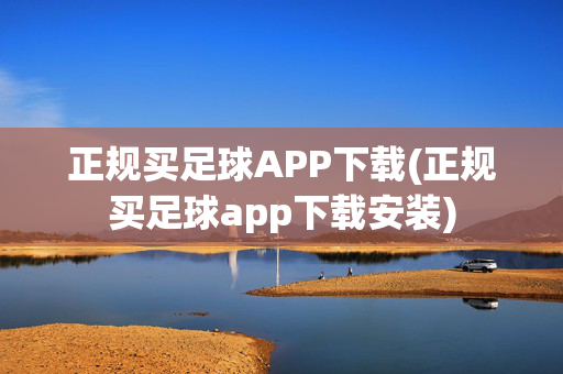 正规买足球APP下载(正规买足球app下载安装)