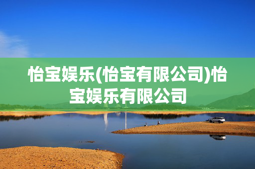 怡宝娱乐(怡宝有限公司)怡宝娱乐有限公司