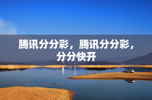 腾讯分分彩，腾讯分分彩，分分快开