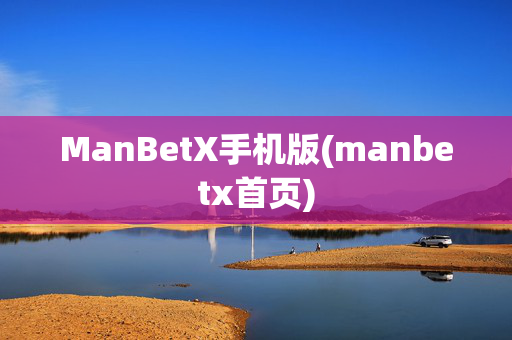 ManBetX手机版(manbetx首页)