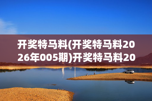 开奖特马料(开奖特马料2026年005期)开奖特马料2026年005期
