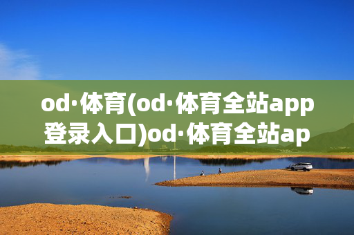 od·体育(od·体育全站app登录入口)od·体育全站app登录入口