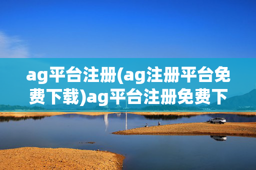 ag平台注册(ag注册平台免费下载)ag平台注册免费下载