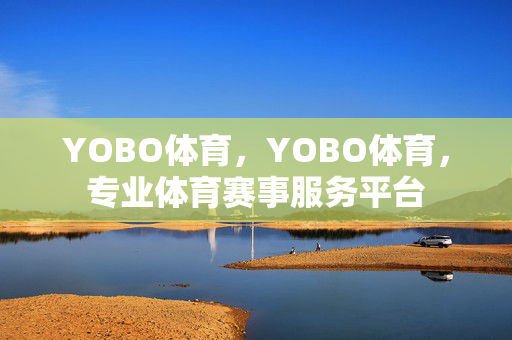 YOBO体育，YOBO体育，专业体育赛事服务平台