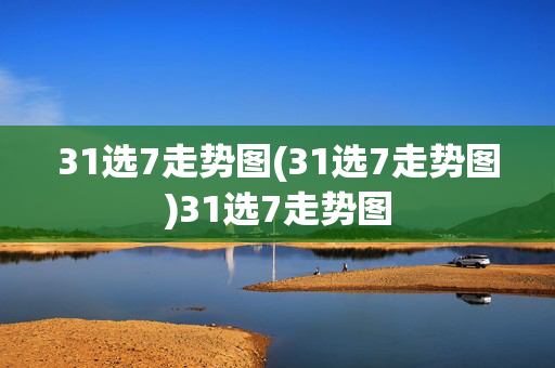 31选7走势图(31选7走势图)31选7走势图