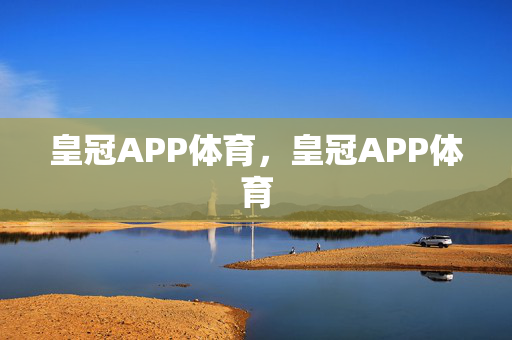 皇冠APP体育，皇冠APP体育
