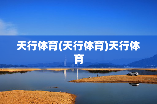 天行体育(天行体育)天行体育