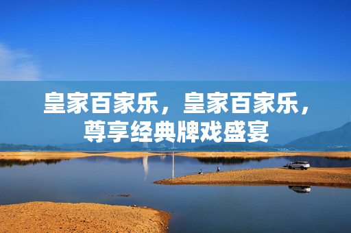 皇家百家乐，皇家百家乐，尊享经典牌戏盛宴