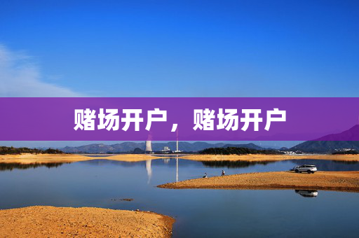 赌场开户，赌场开户