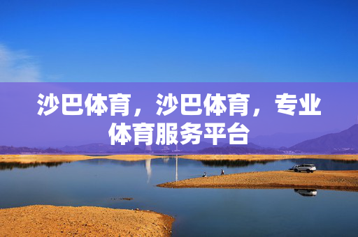 沙巴体育，沙巴体育，专业体育服务平台